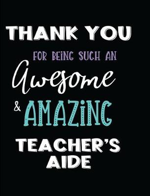 Book cover for Thank You For Being Such An Awesome & Amazing Teacher's Aide