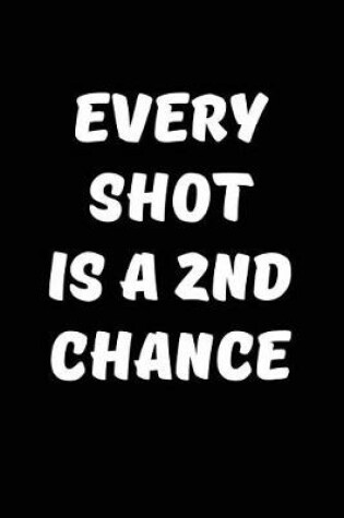 Cover of Every Shot is a 2nd chance