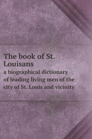 Cover of The book of St. Louisans a biographical dictionary of leading living men of the city of St. Louis and vicinity