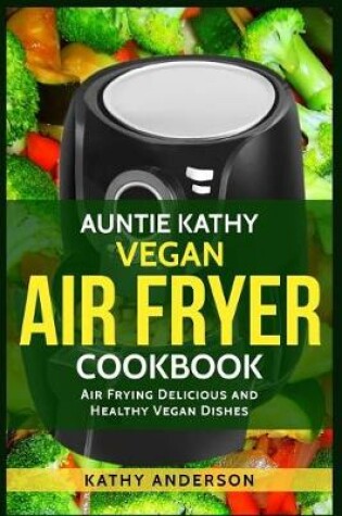 Cover of Auntie Kathy Vegan Air Fryer Cookbook