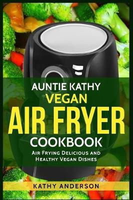 Book cover for Auntie Kathy Vegan Air Fryer Cookbook