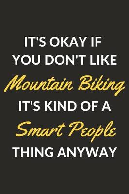 Book cover for It's Okay If You Don't Like Mountain Biking It's Kind Of A Smart People Thing Anyway