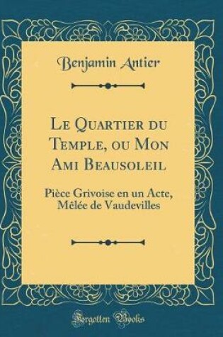 Cover of Le Quartier Du Temple, Ou Mon Ami Beausoleil