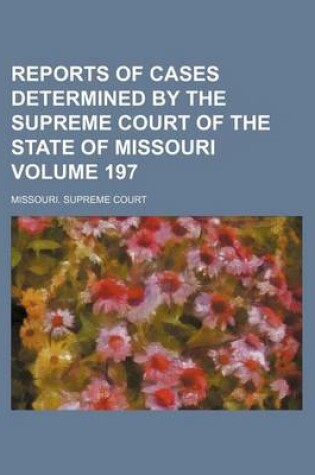 Cover of Reports of Cases Determined by the Supreme Court of the State of Missouri Volume 197