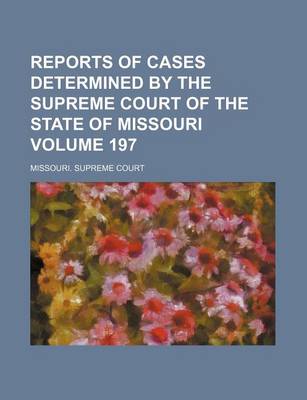 Book cover for Reports of Cases Determined by the Supreme Court of the State of Missouri Volume 197