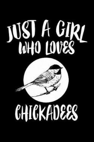 Cover of Just A Girl Who Loves Chickadees