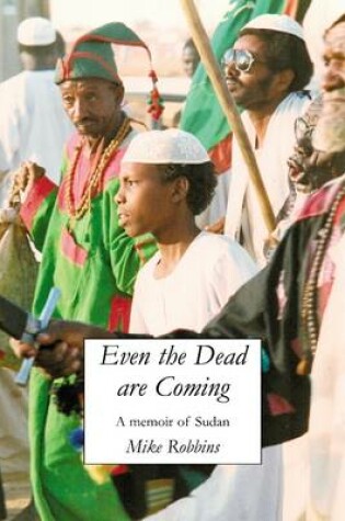 Cover of Even the Dead Are Coming: A Memoir of Sudan