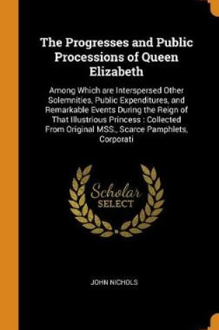 Cover of The Progresses and Public Processions of Queen Elizabeth