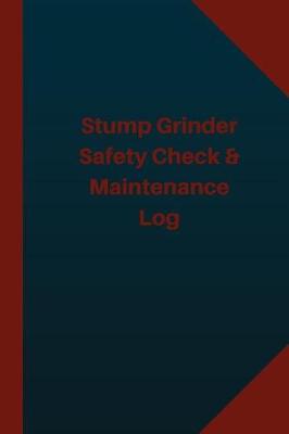 Book cover for Stump Grinder Safety Check & Maintenance Log (Logbook, Journal - 124 pages 6x9 in