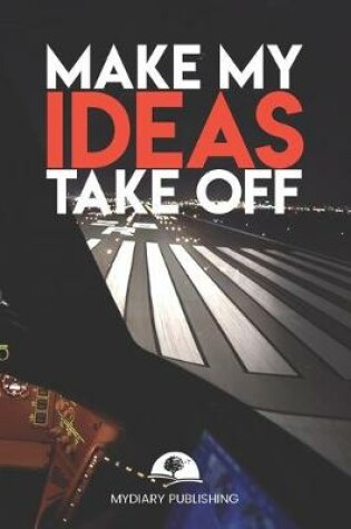 Cover of Make My Ideas Take Off - Best Gag Gift, Notebook, Journal, Diary, Doodle Book (101 Pages, lined, 6 x 9) (Mydiary Publishing Notebooks)