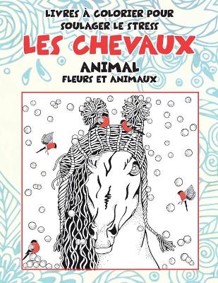 Cover of Livres a colorier pour soulager le stress - Fleurs et animaux - Animal - Les chevaux