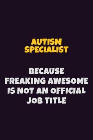 Cover of Autism specialist, Because Freaking Awesome Is Not An Official Job Title