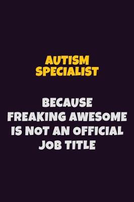 Book cover for Autism specialist, Because Freaking Awesome Is Not An Official Job Title