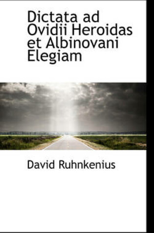Cover of Dictata Ad Ovidii Heroidas Et Albinovani Elegiam