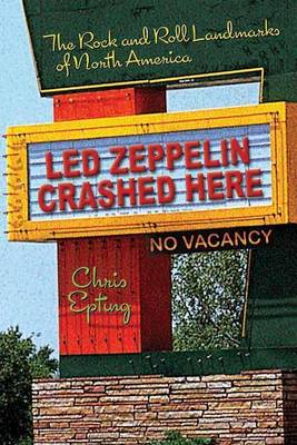 Book cover for Led Zeppelin Crashed Here: The Rock and Roll Landmarks of North America