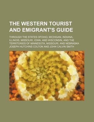 Book cover for The Western Tourist and Emigrant's Guide; Through the States Ofohio, Michigan, Indiana, Illinois, Missouri, Iowa, and Wisconsin, and the Territories of Minnesota, Missouri, and Nebraska