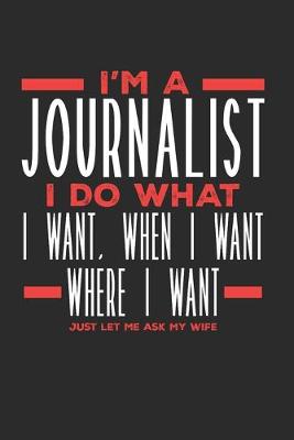 Book cover for I'm a Journalist I Do What I Want, When I Want, Where I Want. Just Let Me Ask My Wife