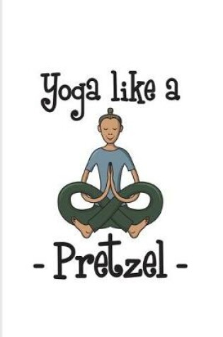 Cover of Yoga Like A Pretzel