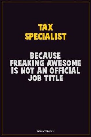 Cover of Tax Specialist, Because Freaking Awesome Is Not An Official Job Title