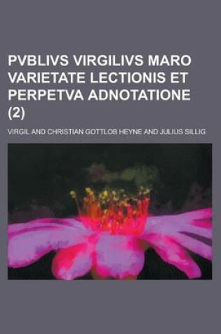 Cover of Pvblivs Virgilivs Maro Varietate Lectionis Et Perpetva Adnotatione (2 )