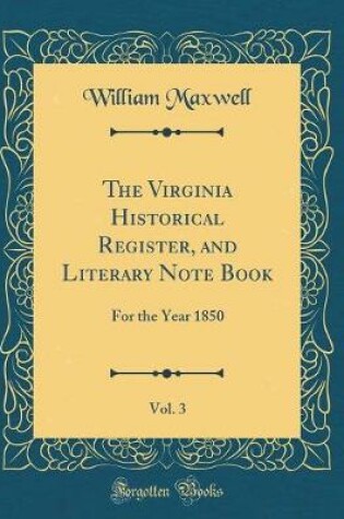 Cover of The Virginia Historical Register, and Literary Note Book, Vol. 3: For the Year 1850 (Classic Reprint)
