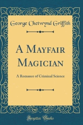 Cover of A Mayfair Magician: A Romance of Criminal Science (Classic Reprint)