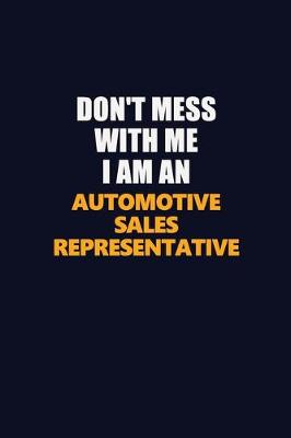 Book cover for Don't Mess With Me Because I Am An Automotive Sales Representative