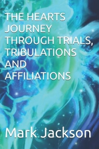 Cover of The Hearts Journey Through Trials, Tribulations and Affiliations