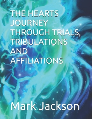 Book cover for The Hearts Journey Through Trials, Tribulations and Affiliations