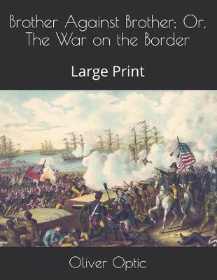 Book cover for Brother Against Brother; Or, The War on the Border