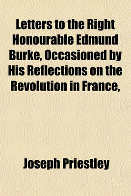 Book cover for Letters to the Right Honourable Edmund Burke, Occasioned by His Reflections on the Revolution in France,