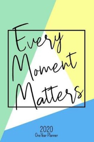 Cover of Every Moment Matters - 2020 One Year Planner