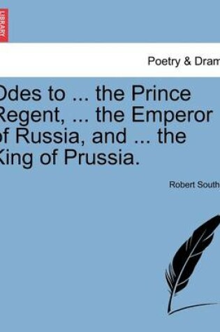 Cover of Odes to ... the Prince Regent, ... the Emperor of Russia, and ... the King of Prussia.