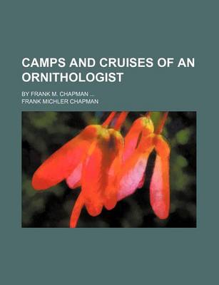 Book cover for Camps and Cruises of an Ornithologist; By Frank M. Chapman