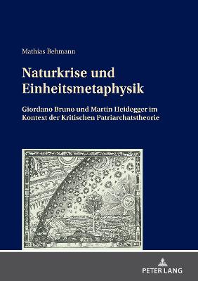 Book cover for Naturkrise und Einheitsmetaphysik; Giordano Bruno und Martin Heidegger im Kontext der Kritischen Patriarchatstheorie