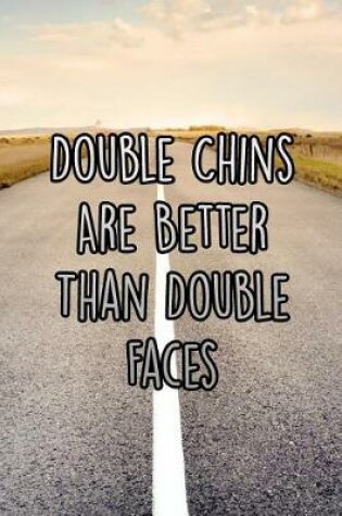 Cover of Double Chins Are Better Than Double Faces