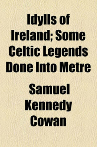 Cover of Idylls of Ireland; Some Celtic Legends Done Into Metre