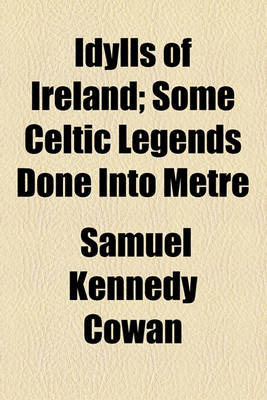 Book cover for Idylls of Ireland; Some Celtic Legends Done Into Metre
