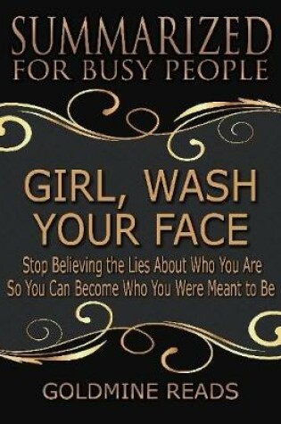 Cover of Girl, Wash Your Face - Summarized for Busy People: Stop Believing the Lies About Who You Are So You Can Become Who You Were Meant to Be: Based on the Book by Rachel Hollis