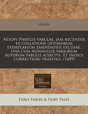 Book cover for Aesopi Phrygis Fabulae, Jam Recenter Ex Collatione Optimorum Exemplarium Emendatius Excusae, Una Cum Nonnullis Variorum Autorum Fabulis Adjectis. Et Indice Correctiori Praefixo. (1649)