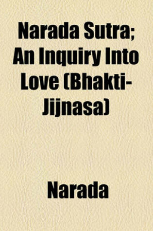 Cover of Narada Sutra; An Inquiry Into Love (Bhakti-Jijnasa)