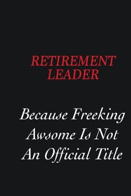 Book cover for Retirement Leader Because freeking Awsome is not an official title