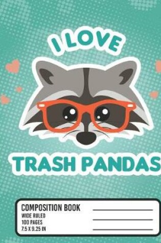 Cover of I Love Trash Pandas Composition Book