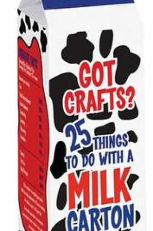 Cover of Got Crafts? 25 Things to Do with a Milk Carton