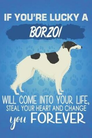 Cover of If You're Lucky A Borzoi Will Come Into Your Life, Steal Your Heart And Change You Forever