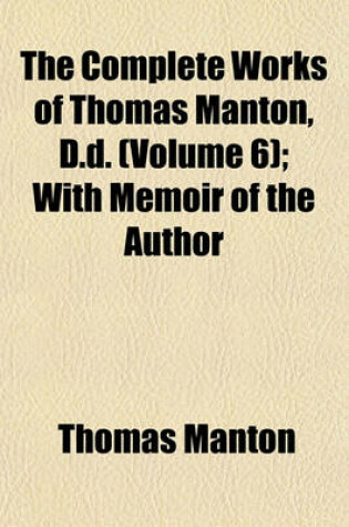 Cover of The Complete Works of Thomas Manton, D.D. (Volume 6); With Memoir of the Author