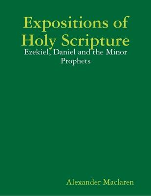 Book cover for Expositions of Holy Scripture: Ezekiel, Daniel and the Minor Prophets