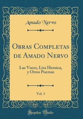 Book cover for Obras Completas de Amado Nervo, Vol. 3: Las Voces, Lira Heroica, y Otros Poemas (Classic Reprint)