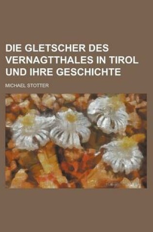Cover of Die Gletscher Des Vernagtthales in Tirol Und Ihre Geschichte