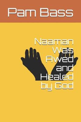 Book cover for Naaman Was Awed and Healed by God